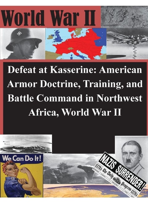 Defeat at Kasserine: American Armor Doctrine, Training, and Battle Command in Northwest Africa, World War II