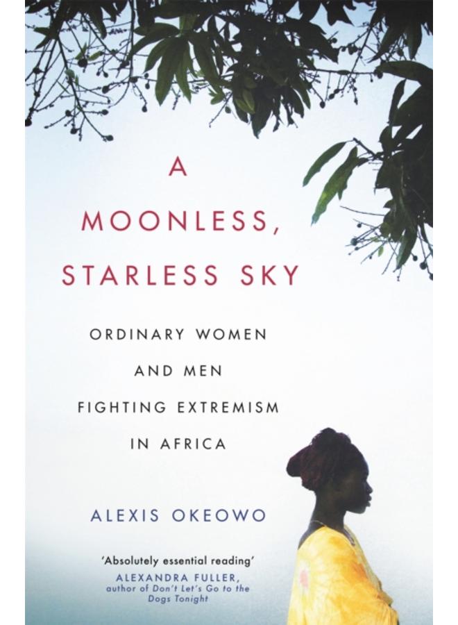 A Moonless, Starless Sky : Ordinary Women and Men Fighting Extremism in Africa 