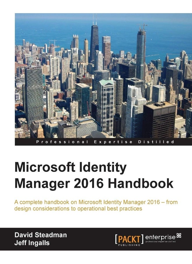 Microsoft Identity Manager 2016 Handbook: A complete handbook on Microsoft Identity Manager 2016 - from design considerations to operational best practices 