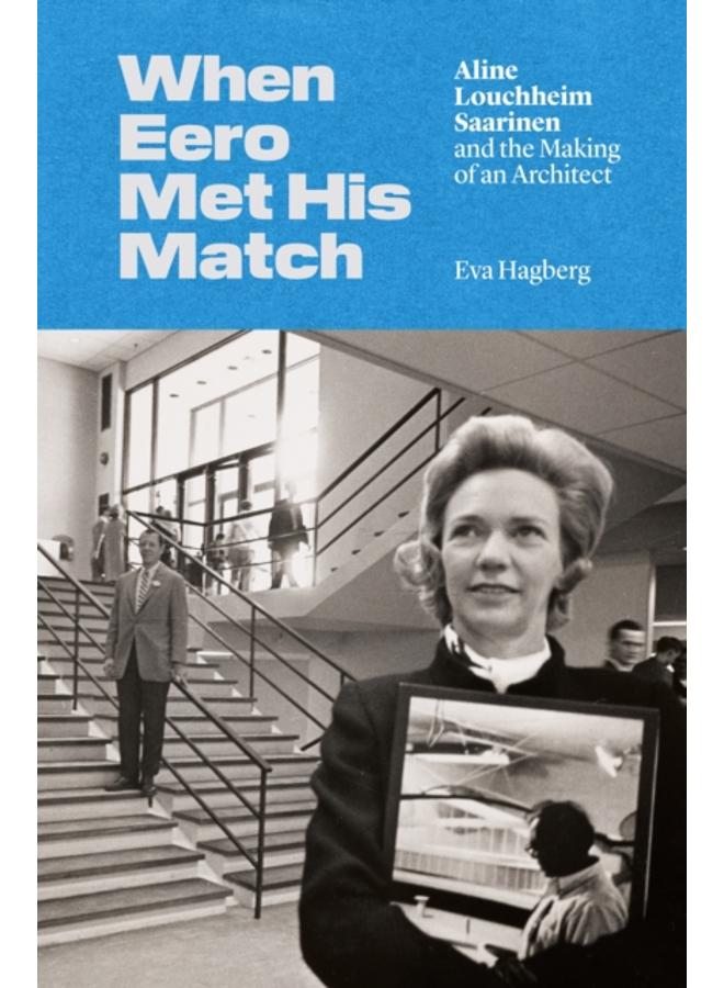 When Eero Met His Match : Aline Louchheim Saarinen and the Making of an Architect 