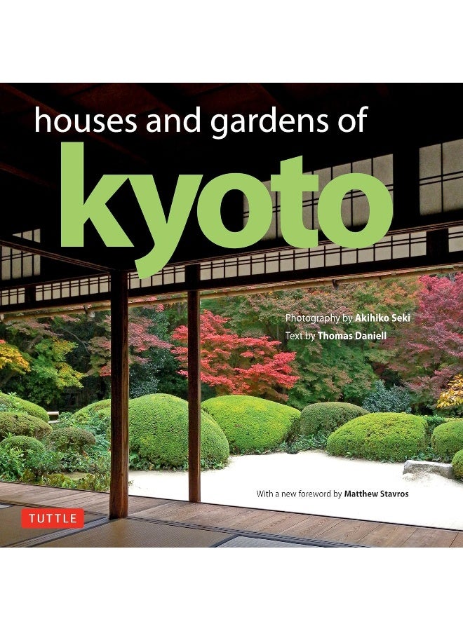 Houses and Gardens of Kyoto: Revised with a new foreword by Matthew Stavros