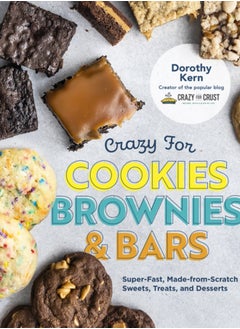 Crazy for Cookies, Brownies, and Bars : Super-Fast, Made-from-Scratch Sweets, Treats, and Desserts 