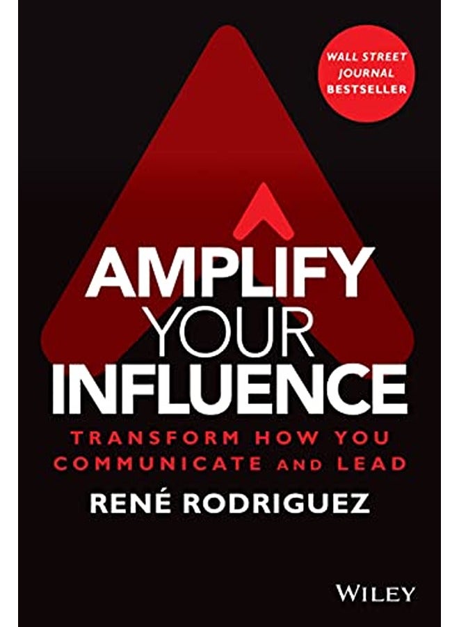 Amplify Your Influence: Transform How You Communic ate and Lead