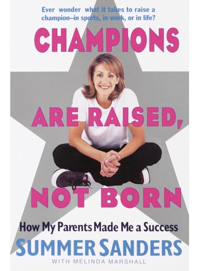 Champions Are Raised, Not Born : How My Parents Made Me a Success 