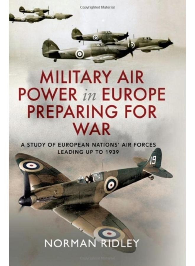 Military Air Power in Europe Preparing for War : A Study of European Nations' Air Forces Leading up to 1939 