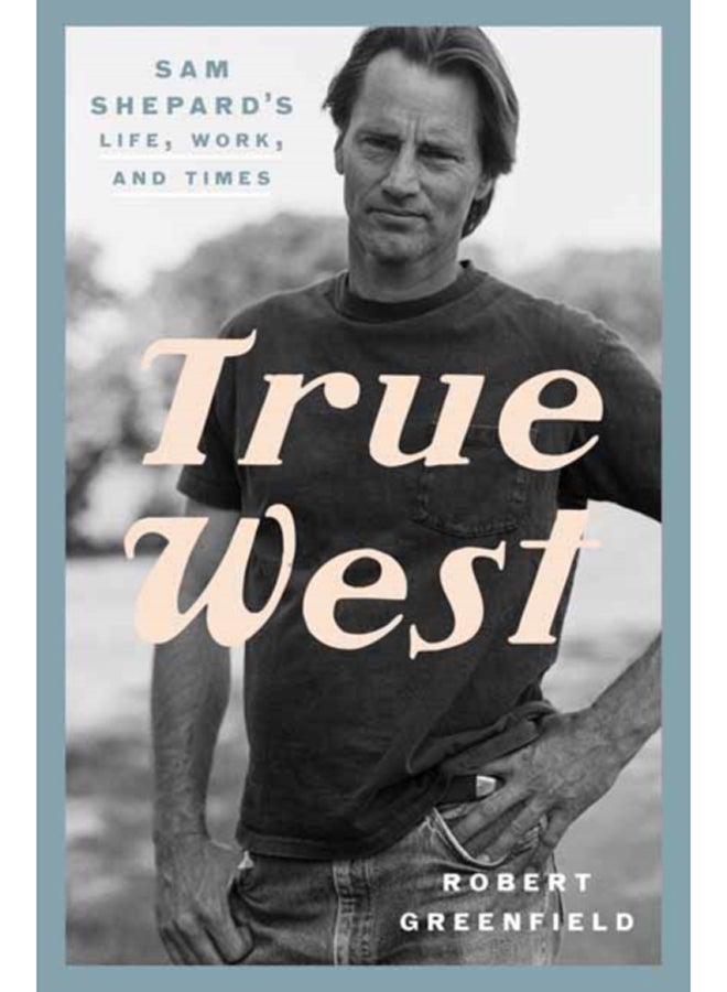 True West : Sam Shepard's Life, Work, and Times