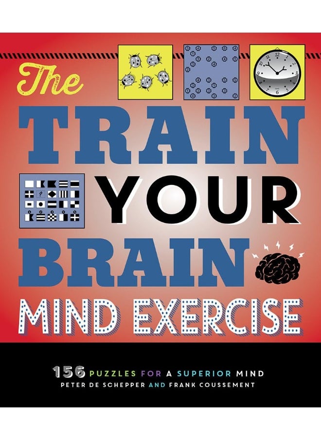 The Train Your Brain Mind Exercise: 156 Puzzles for a Superior Mind 