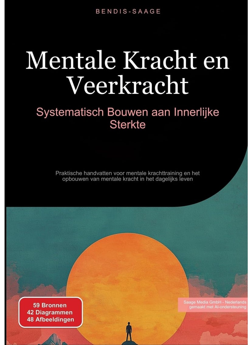 Mentale Kracht en Veerkracht: Systematisch Bouwen aan Innerlijke Sterkte: Praktische handvatten voor mentale krachttraining en het opbouwen van mentale kracht in het dagelijks leven 