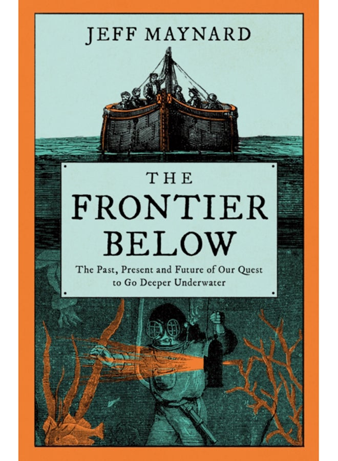 The Frontier Below : The 2000 Year Quest to Go Deeper Underwater and How it Impacts Our Future 