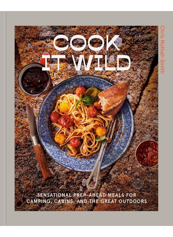 Cook It Wild: Sensational Prep-Ahead Meals for Camping, Cabins,  - Image 1