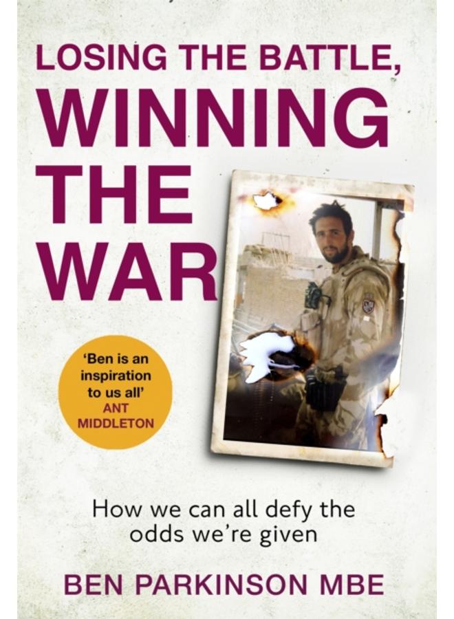 Losing the Battle, Winning the War: THE PERFECT FATHER'S DAY GIFT : The story of the most injured soldier to have survived Afghanistan 