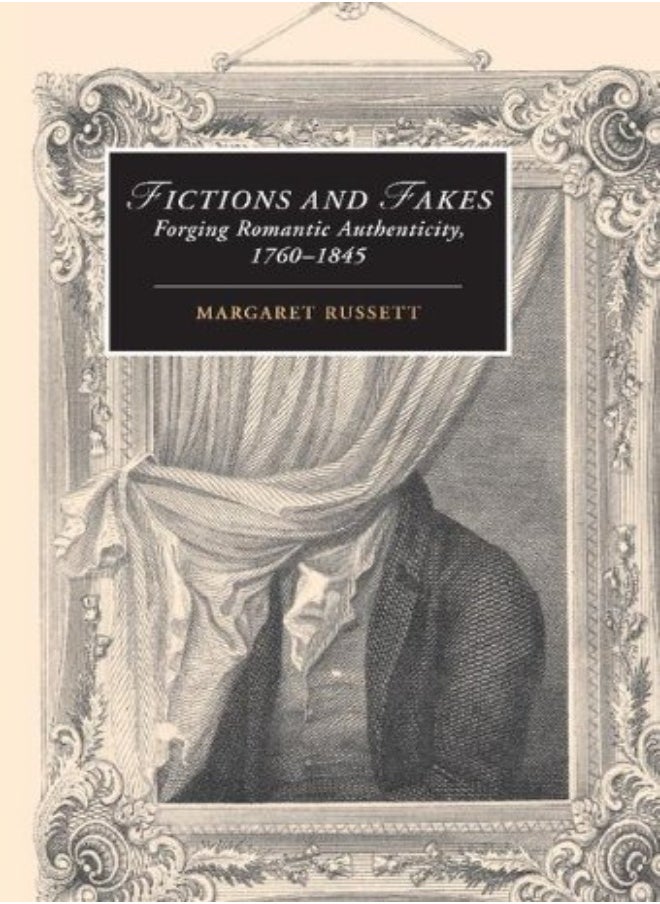 Fictions And Fakes: Forging Romantic Authenticity, 1760-1845 