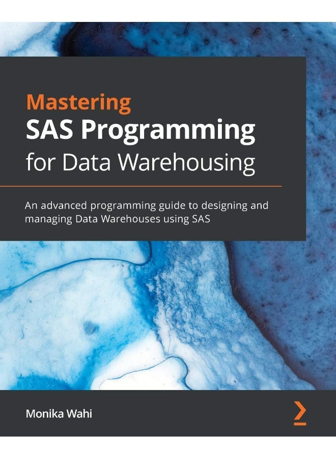 Mastering SAS Programming for Data Warehousing: An advanced programming guide to designing and managing Data Warehouses using SAS 