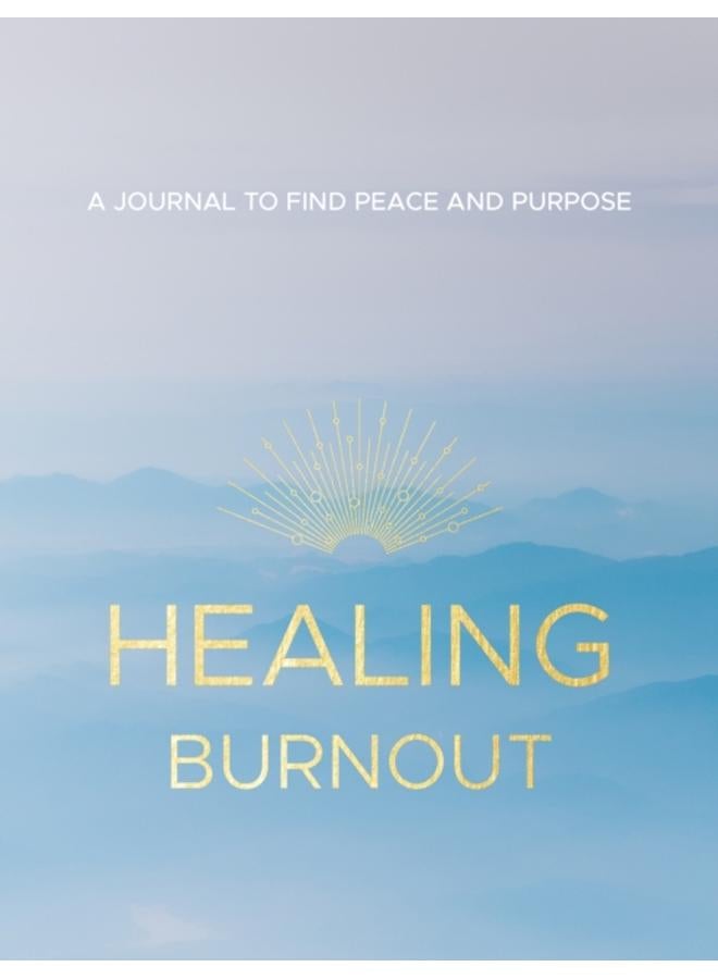Healing Burnout : A Journal to Find Peace and Purpose 