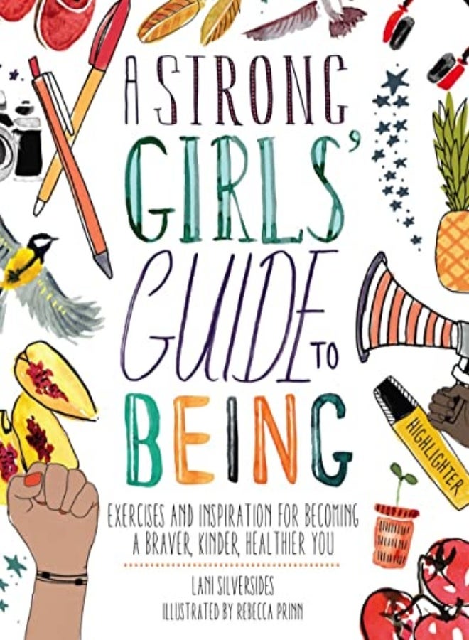 A Strong Girls' Guide to Being: Exercises and Inspiration for Becoming a Braver, Kinder, Healthier Y