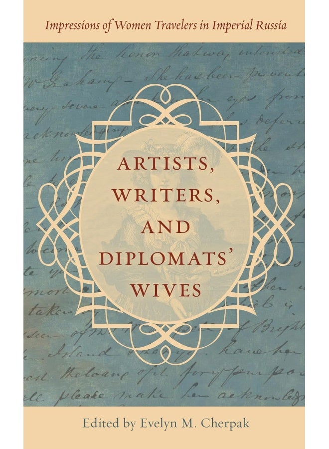 Artists, Writers, and Diplomats' Wives: Impressions of Women Travelers in Imperial Russia 