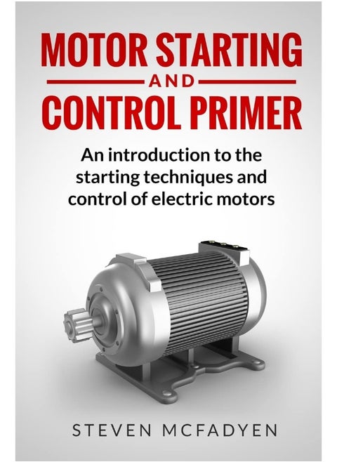 Motor Starting and Control Primer: An introduction to the starting techniques and control of electric motors