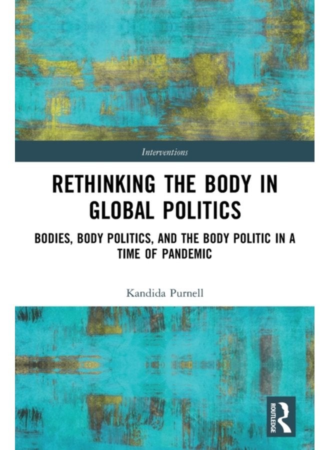 Rethinking the Body in Global Politics Bodies Body Politics and the Body Politic in a Time of Pandemic - Paperback