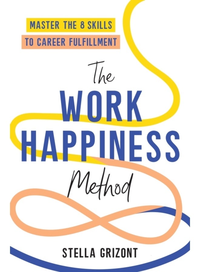 The Work Happiness Method : Master the 8 Skills to Career Fulfillment 