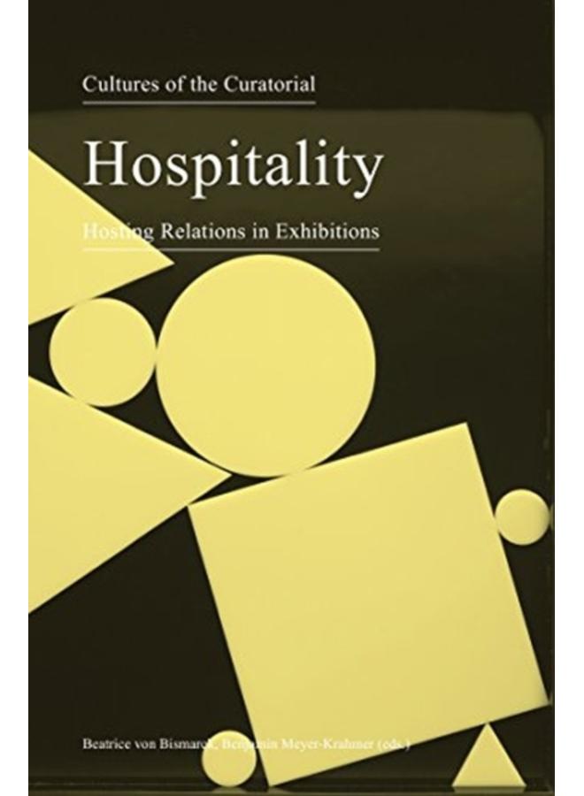 Cultures of the Curatorial 3 ??? Hospitality: Hosting Relations in Exhibitions 