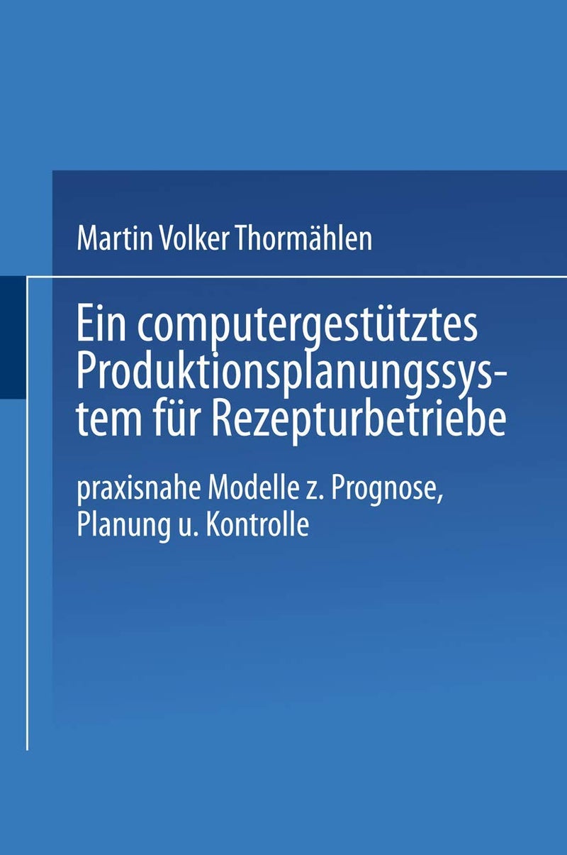 Ein Computergestutztes Produktionsplanungssystem Fur Rezepturbetriebe: Praxisnahe Modelle Zur Prognose, Planung Und Kontrolle