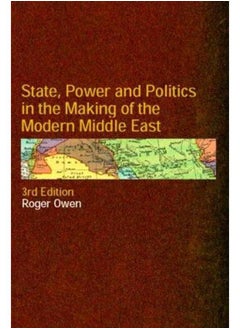 State, Power and Politics in the Making of the Modern Middle East 