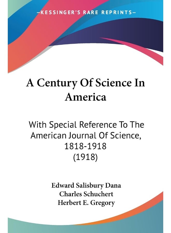 A Century Of Science In America: With Special Reference To The American Journal Of Science, 1818-1918 (1918) 