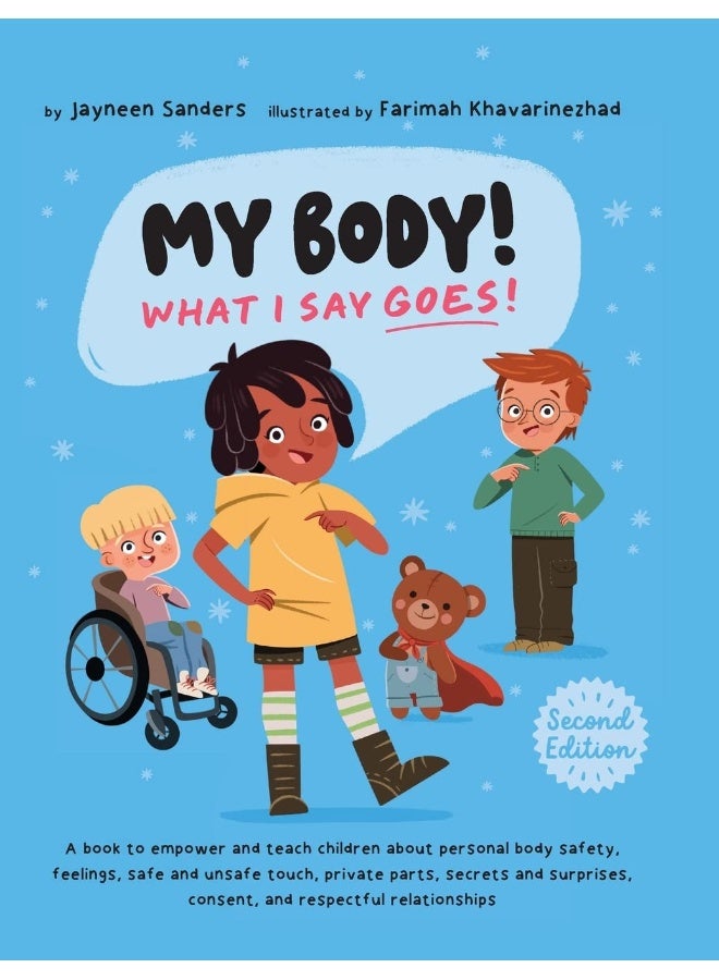 My Body! What I Say Goes! 2nd Edition: Teach children about body safety, safe and unsafe touch, private parts, consent, respect, secrets and surprises