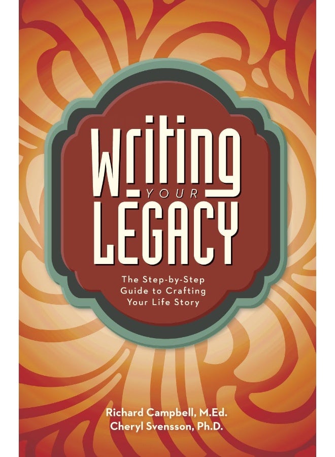 Writing Your Legacy: The Step-By-Step Guide to Crafting Your Life Story