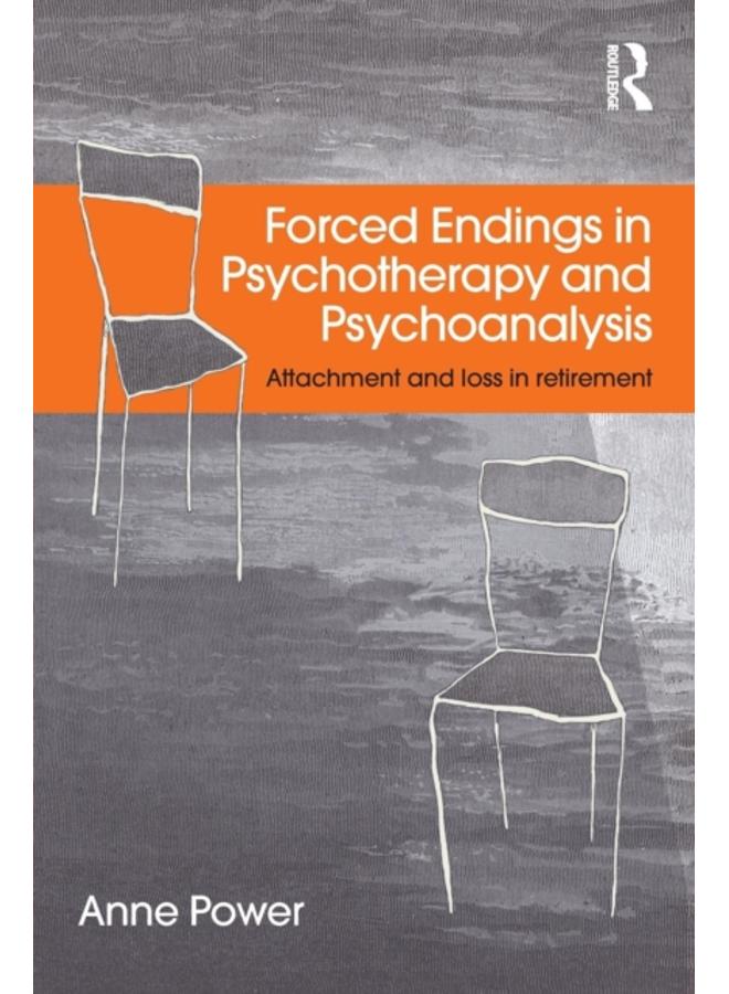 Forced Endings in Psychotherapy and Psychoanalysis : Attachment and loss in retirement