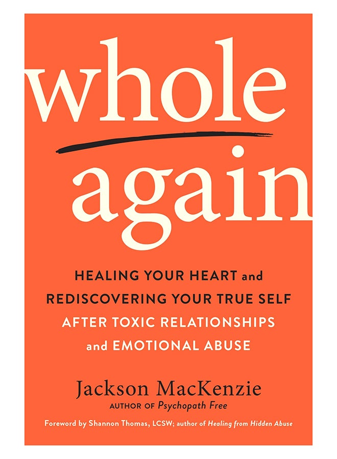 Whole Again: Healing Your Heart And Rediscovering Your True Self After Toxic Relationships And Emotional Abuse