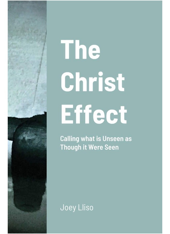 The Christ Effect: Calling the Unseen as Though it Were Seen  - Image 1