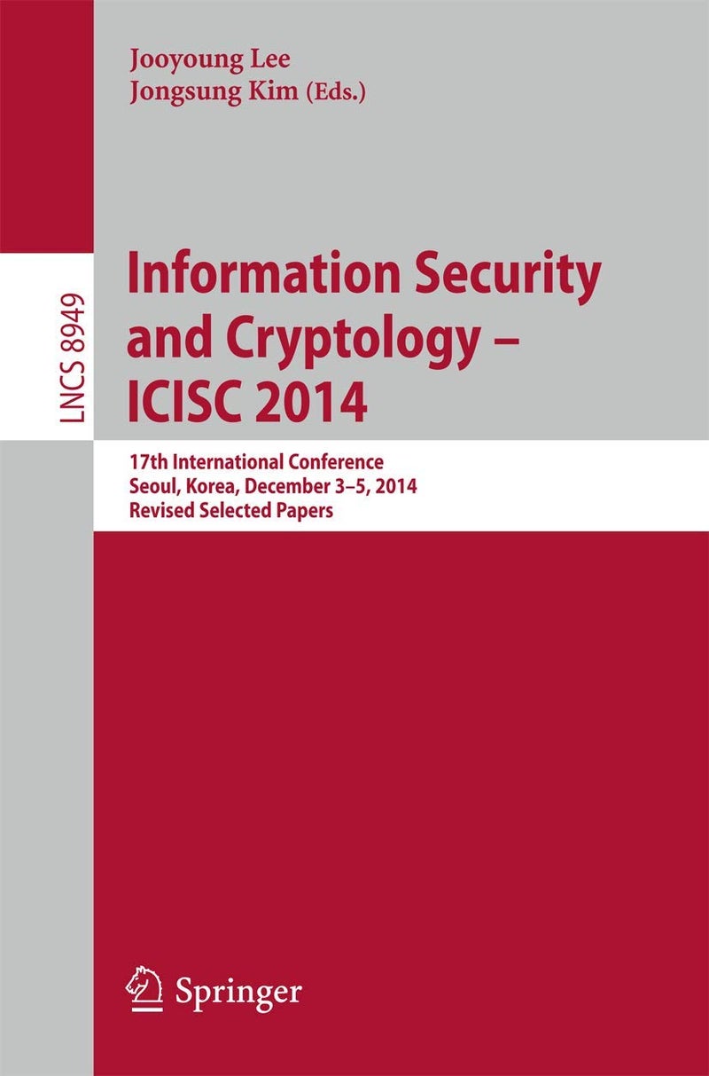 Information Security and Cryptology - ICISC 2014: 17th International Conference, Seoul, South Korea, December 3-5, 2014, Revised Selected Papers 