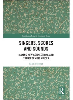 Singers, Scores and Sounds : Making New Connections and Transforming Voices 