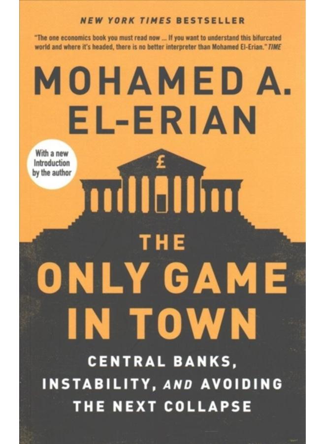 The Only Game in Town : Central Banks, Instability, and Avoiding the Next Collapse 