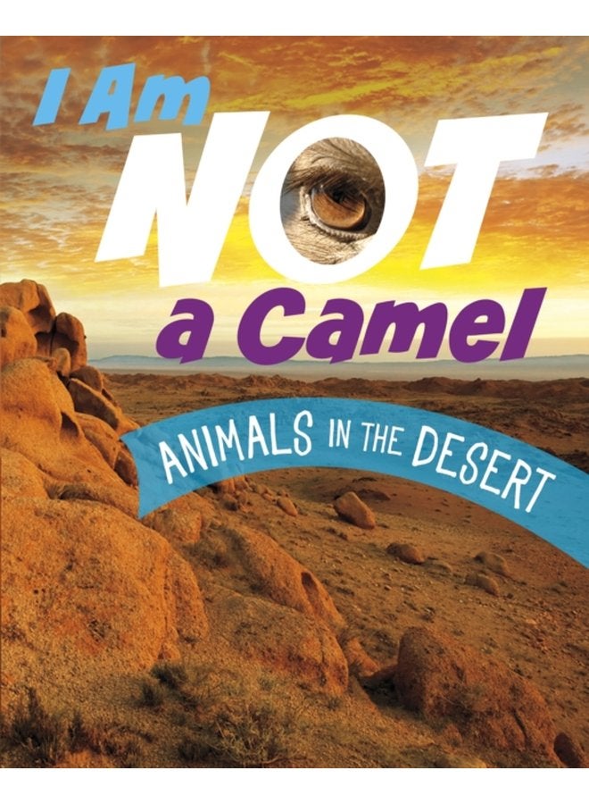 I Am Not a Camel Animals in the Desert - Hardback