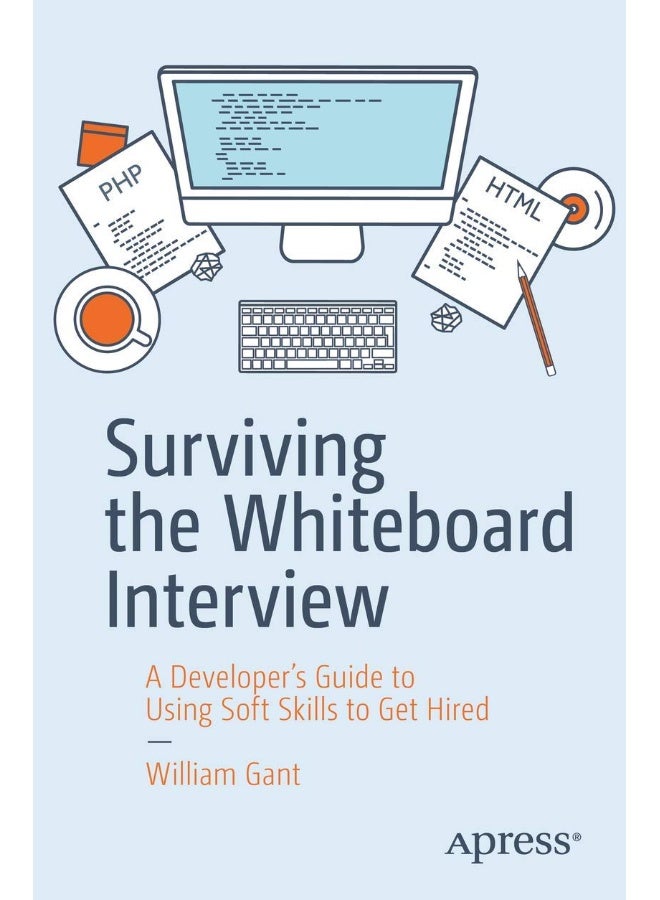 Surviving the Whiteboard Interview: A Developer's Guide to Using Soft Skills to Get Hired 