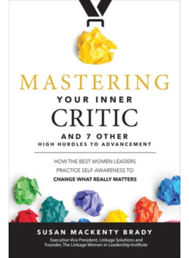 Mastering Your Inner Critic and 7 Other High Hurdles to Advancement How the Best Women Leaders Practice Self Awareness to Change What Really Matters - Hardback