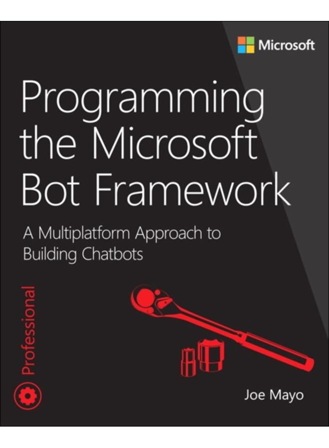 Programming the Microsoft Bot Framework : A Multiplatform Approach to Building Chatbots 