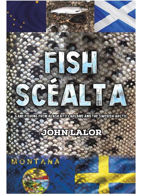 Fish Scéalta: Game Fishing from Alaska to Lapland and the Swedish Arctic