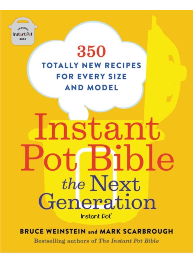 Instant Pot Bible: The Next Generation : 350 Totally New Recipes for Every Size and Model : 3 