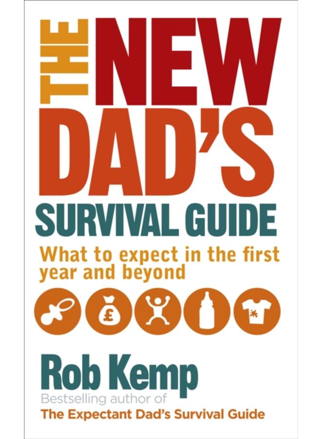 The New Dad's Survival Guide : What to Expect in the First Year and Beyond
