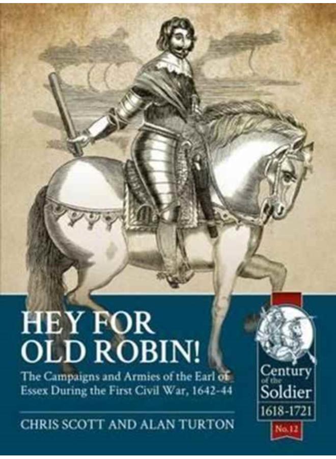Hey for Old Robin! : The Campaigns and Armies of the Earl of Essex During the First Civil War, 1642-44