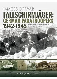 Fallschirmjager: German Paratroopers - 1942-1945: Rare Photographs from Wartime Archives 