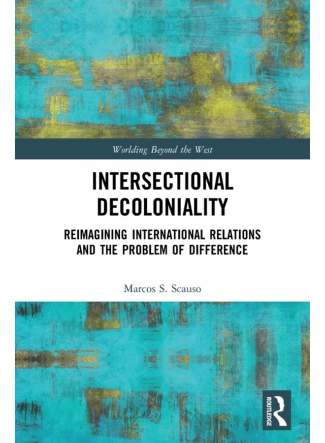Intersectional Decoloniality Reimagining International Relations and the Problem of Difference - Paperback