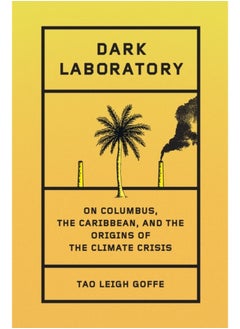 Dark Laboratory : On Columbus, the Caribbean, and the Origins of the Climate Crisis 