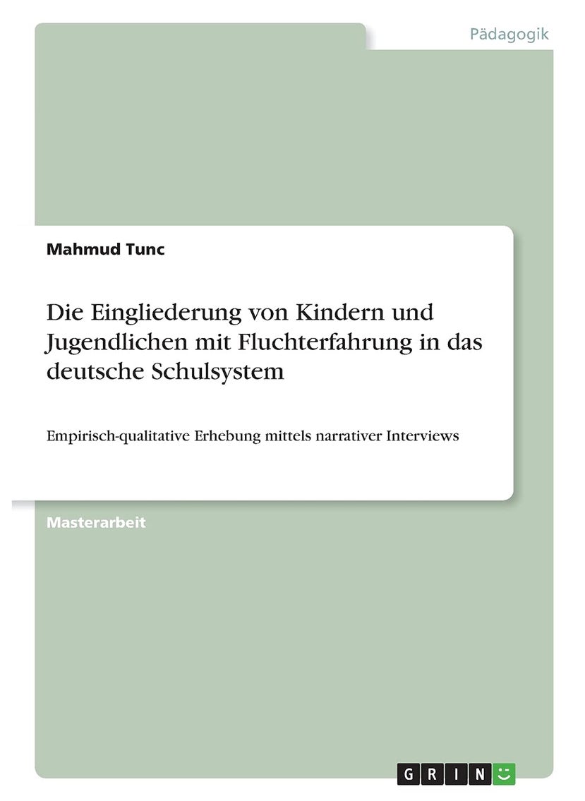 Die Eingliederung von Kindern und Jugendlichen mit Fluchterfahrung in das deutsche Schulsystem: Empirisch-qualitative Erhebung mittels narrativer Interviews 