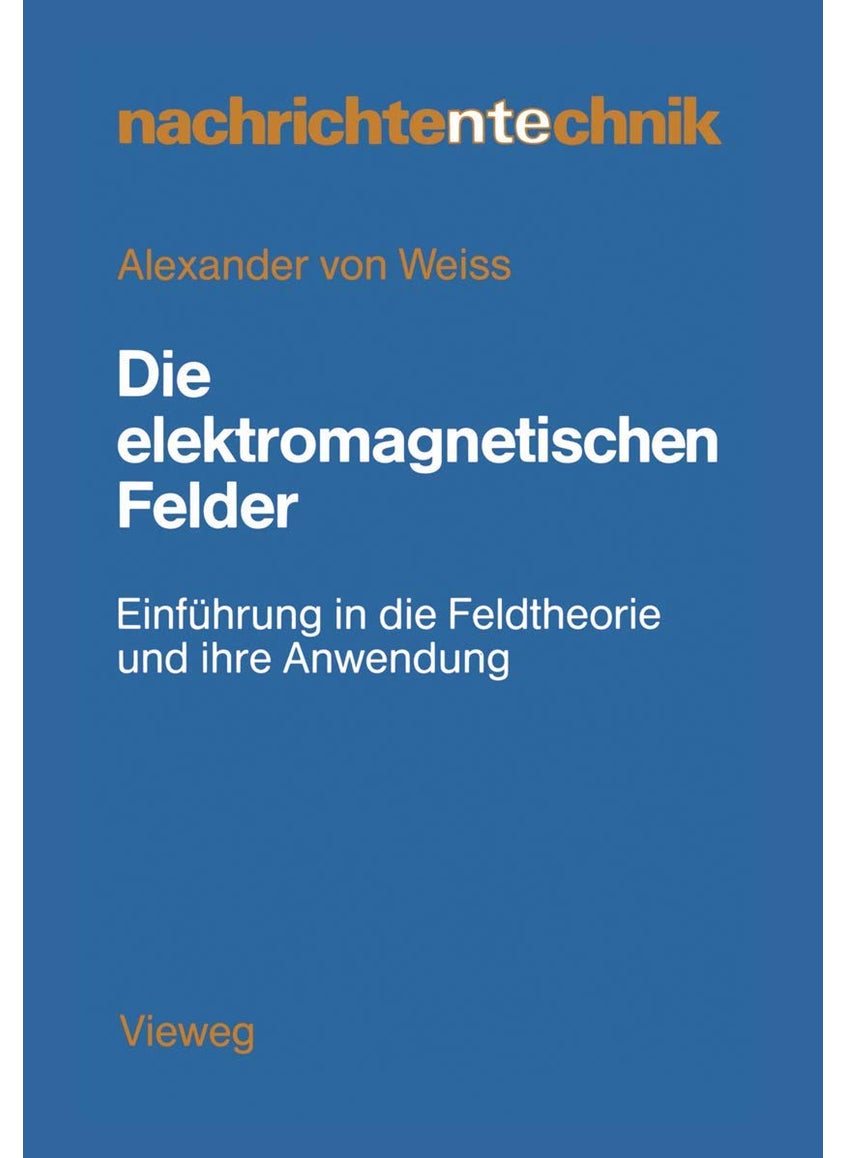 Die elektromagnetischen Felder: Einführung in die Feldtheorie und ihre Anwendung 