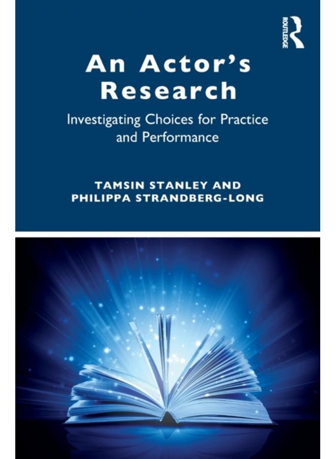 An Actor???s Research : Investigating Choices for Practice and Performance 