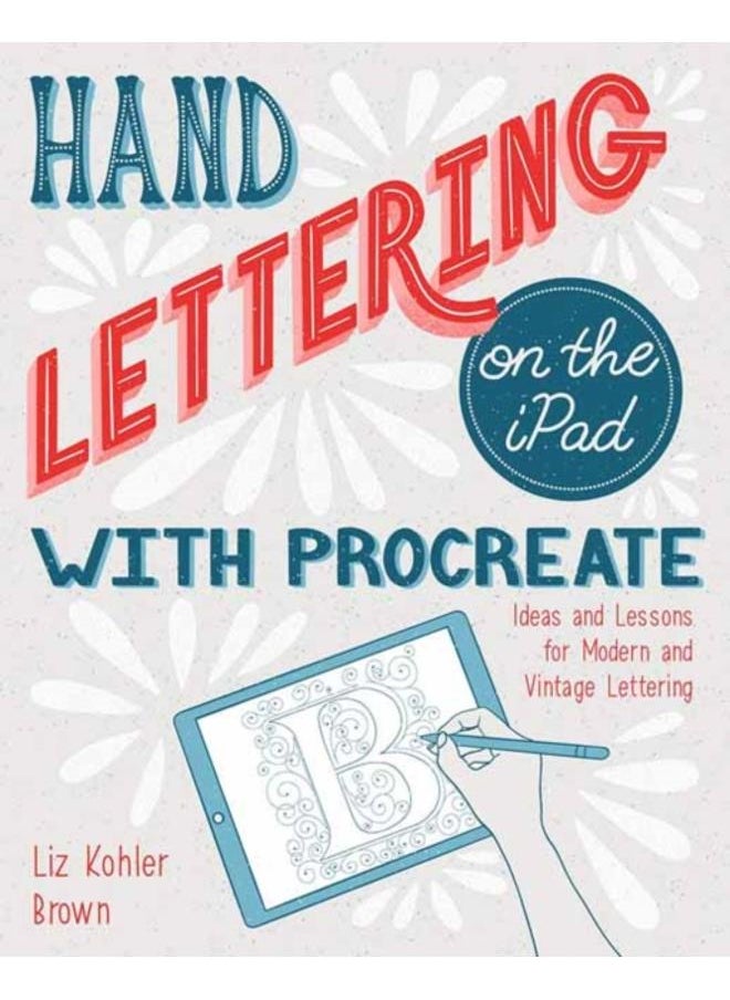 Hand Lettering on the iPad with Procreate : Ideas and Lessons for Modern and Vintage Lettering 